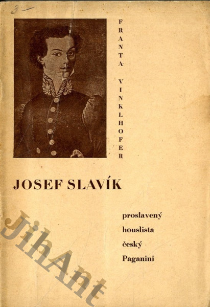 O houslích neznámých a přece slavných : Josef Slavík (1806-1833), proslavený houslista - český Paganini ... k stému výročí smrti...