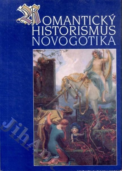 Romantický historismus - novogotika - výběrový katalog expozice na zámku Sychrově a hradu Bítově